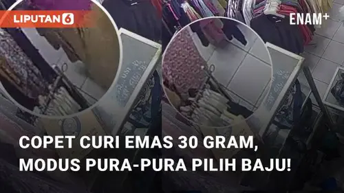 VIDEO: Aksi Copet Mencuri Emas 30 Gram Dengan Modus Pura-pura Pilih Baju!